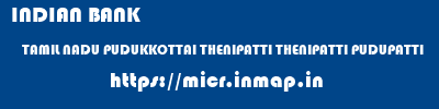 INDIAN BANK  TAMIL NADU PUDUKKOTTAI THENIPATTI THENIPATTI PUDUPATTI  micr code
